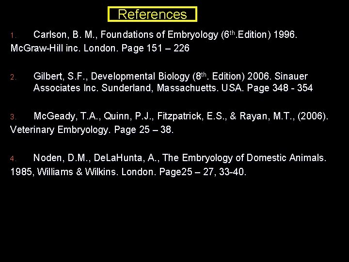 References Carlson, B. M. , Foundations of Embryology (6 th. Edition) 1996. Mc. Graw-Hill