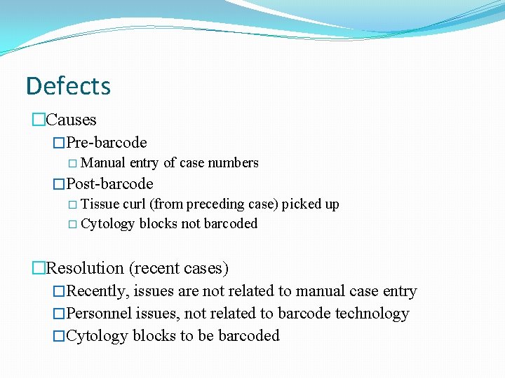 Defects �Causes �Pre-barcode � Manual entry of case numbers �Post-barcode � Tissue curl (from Defects �Causes �Pre-barcode � Manual entry of case numbers �Post-barcode � Tissue curl (from