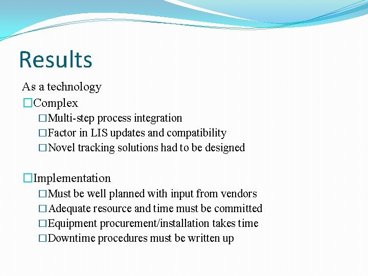 Results As a technology �Complex �Multi-step process integration �Factor in LIS updates and compatibility Results As a technology �Complex �Multi-step process integration �Factor in LIS updates and compatibility