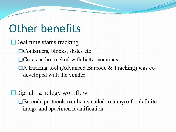 Other benefits �Real time status tracking �Containers, blocks, slides etc. �Case can be tracked