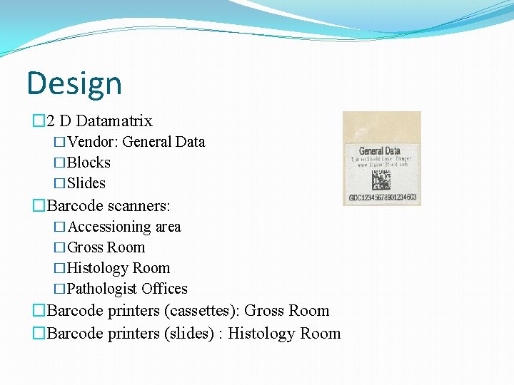 Design � 2 D Datamatrix �Vendor: General Data �Blocks �Slides �Barcode scanners: �Accessioning area