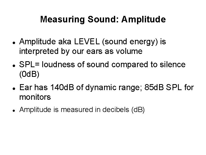 Measuring Sound: Amplitude aka LEVEL (sound energy) is interpreted by our ears as volume
