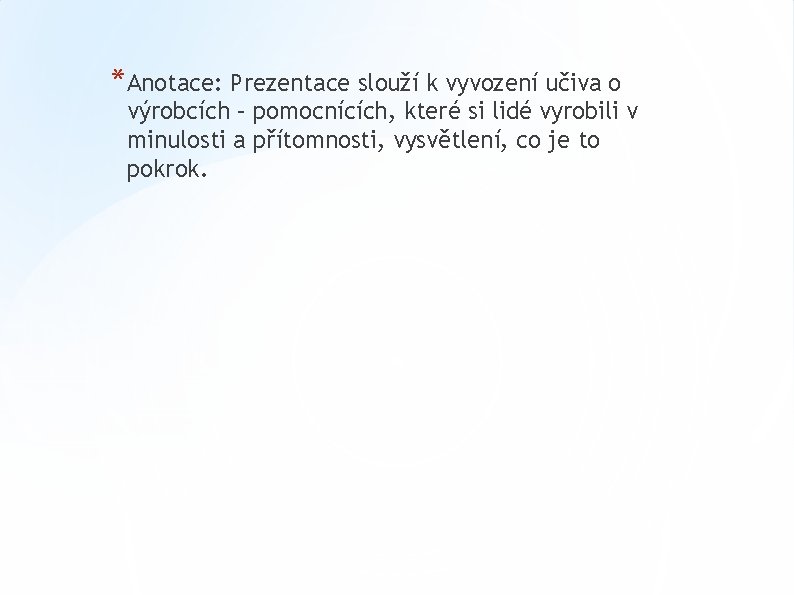 *Anotace: Prezentace slouží k vyvození učiva o výrobcích – pomocnících, které si lidé vyrobili