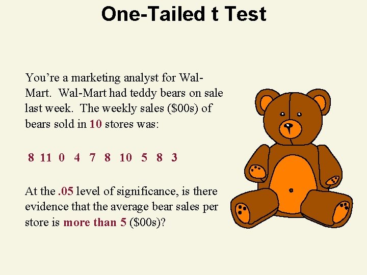 One-Tailed t Test You’re a marketing analyst for Wal. Mart. Wal-Mart had teddy bears