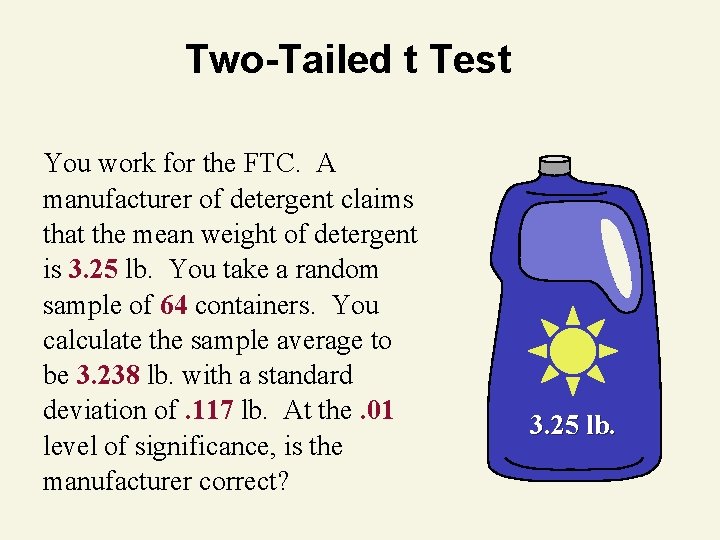 Two-Tailed t Test You work for the FTC. A manufacturer of detergent claims that