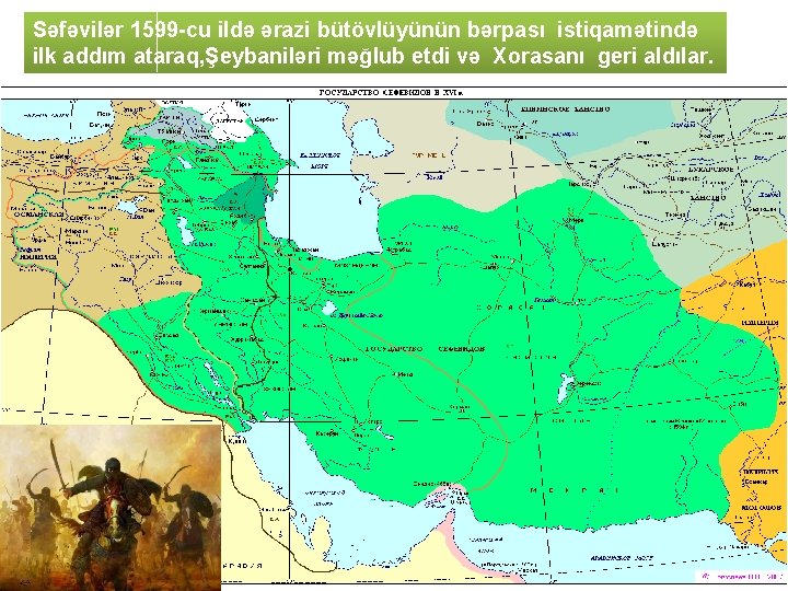 Səfəvilər 1599 -cu ildə ərazi bütövlüyünün bərpası istiqamətində ilk addım ataraq, Şeybaniləri məğlub etdi