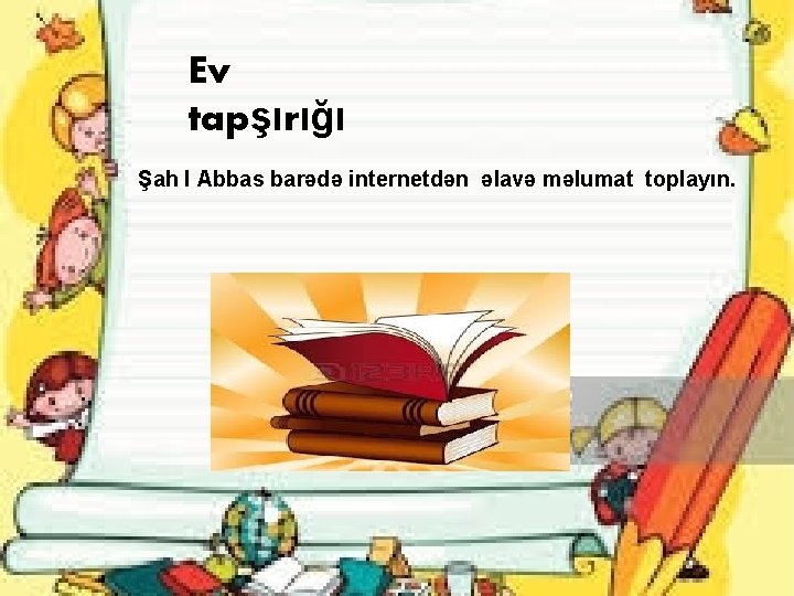 Ev tapşırığı Şah I Abbas barədə internetdən əlavə məlumat toplayın. 