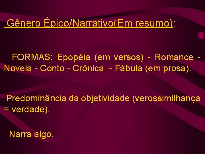 Gênero Épico/Narrativo(Em resumo): FORMAS: Epopéia (em versos) - Romance Novela - Conto - Crônica