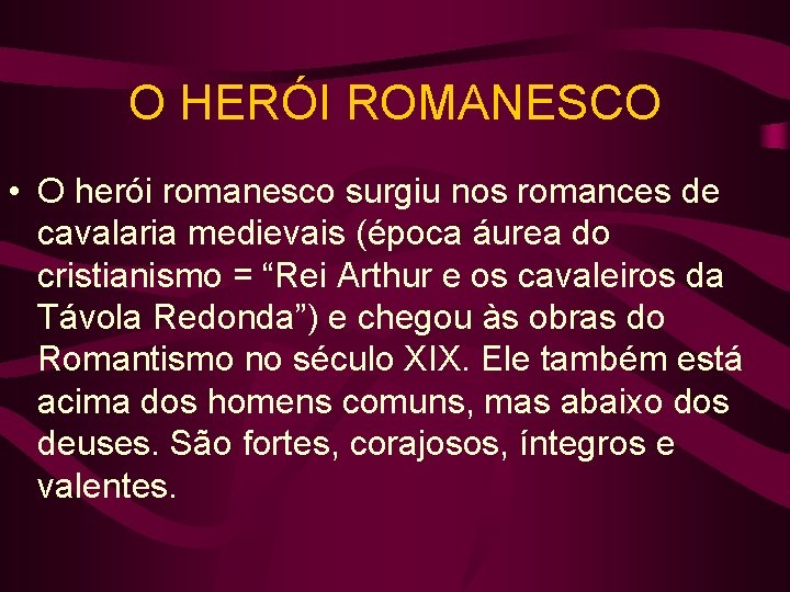O HERÓI ROMANESCO • O herói romanesco surgiu nos romances de cavalaria medievais (época