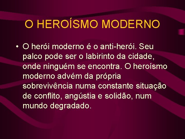 O HEROÍSMO MODERNO • O herói moderno é o anti-herói. Seu palco pode ser