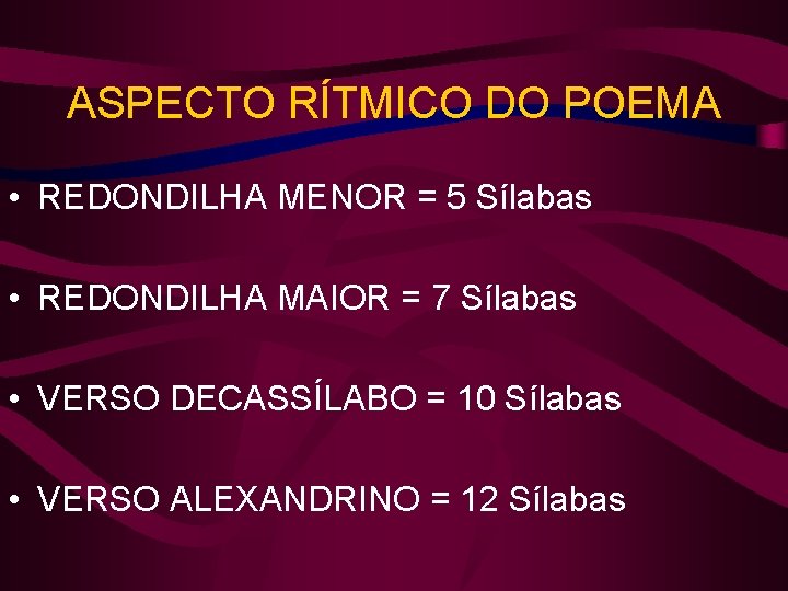 ASPECTO RÍTMICO DO POEMA • REDONDILHA MENOR = 5 Sílabas • REDONDILHA MAIOR =