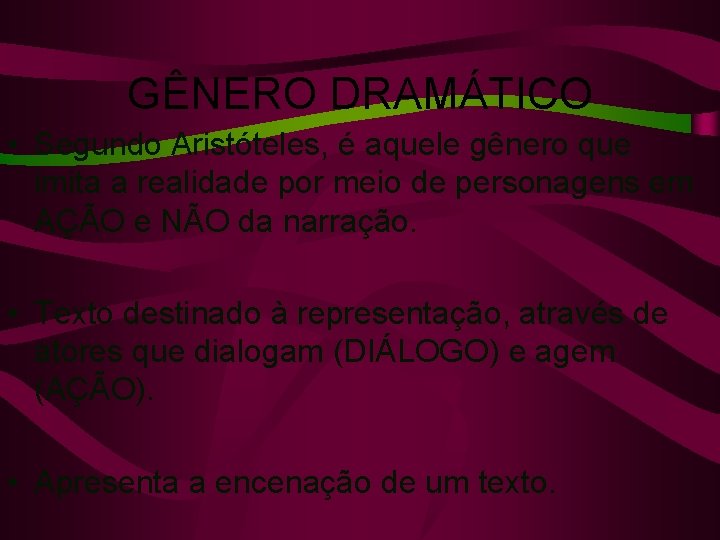 GÊNERO DRAMÁTICO • Segundo Aristóteles, é aquele gênero que imita a realidade por meio