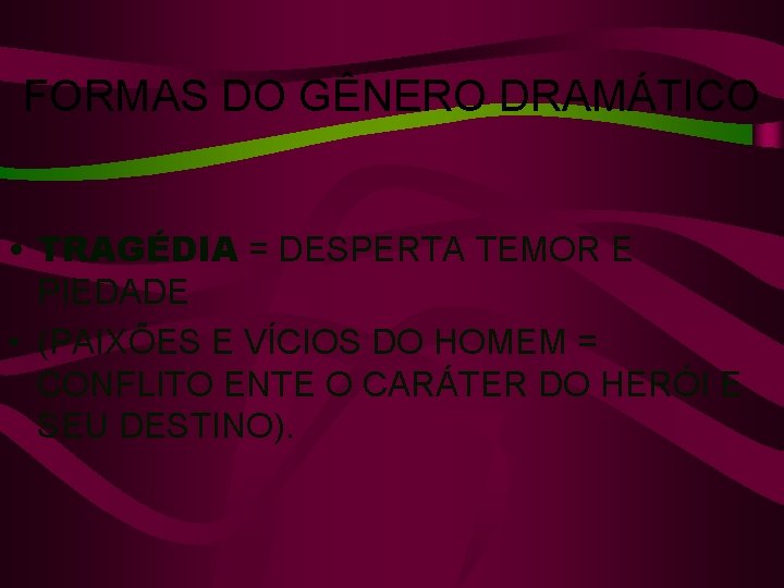 FORMAS DO GÊNERO DRAMÁTICO • TRAGÉDIA = DESPERTA TEMOR E PIEDADE • (PAIXÕES E