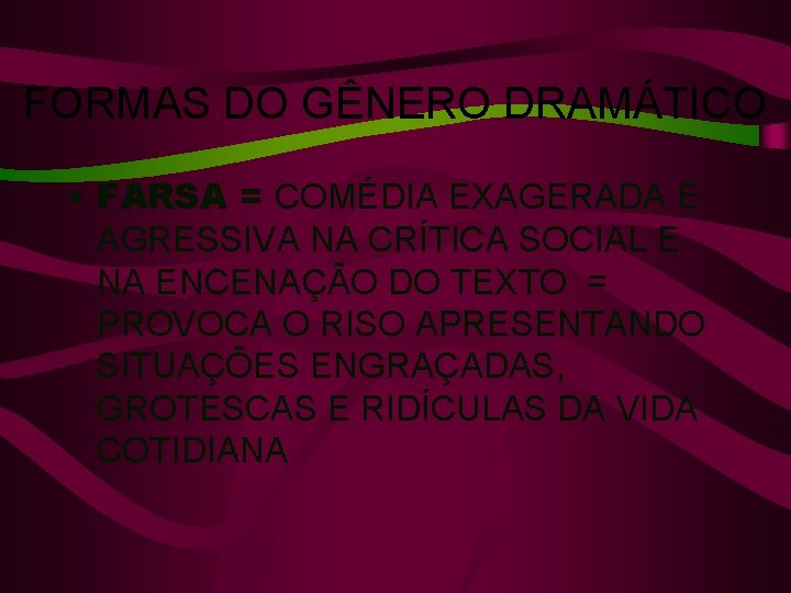 FORMAS DO GÊNERO DRAMÁTICO • FARSA = COMÉDIA EXAGERADA E AGRESSIVA NA CRÍTICA SOCIAL