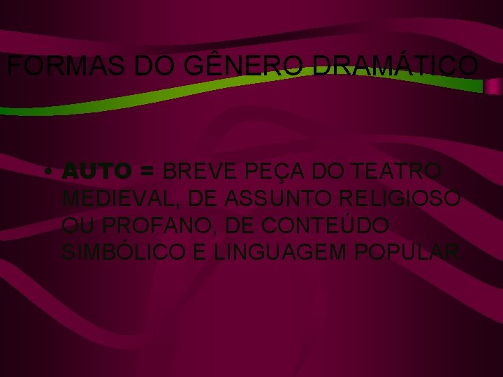 FORMAS DO GÊNERO DRAMÁTICO • AUTO = BREVE PEÇA DO TEATRO MEDIEVAL, DE ASSUNTO