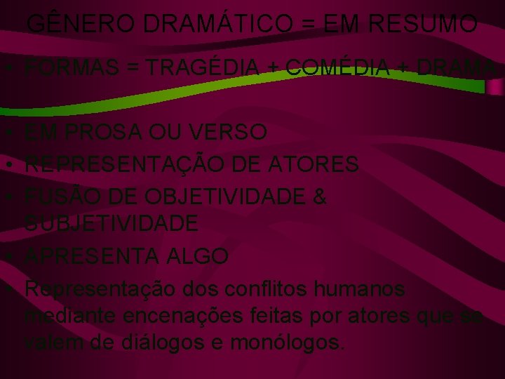 GÊNERO DRAMÁTICO = EM RESUMO • FORMAS = TRAGÉDIA + COMÉDIA + DRAMA •