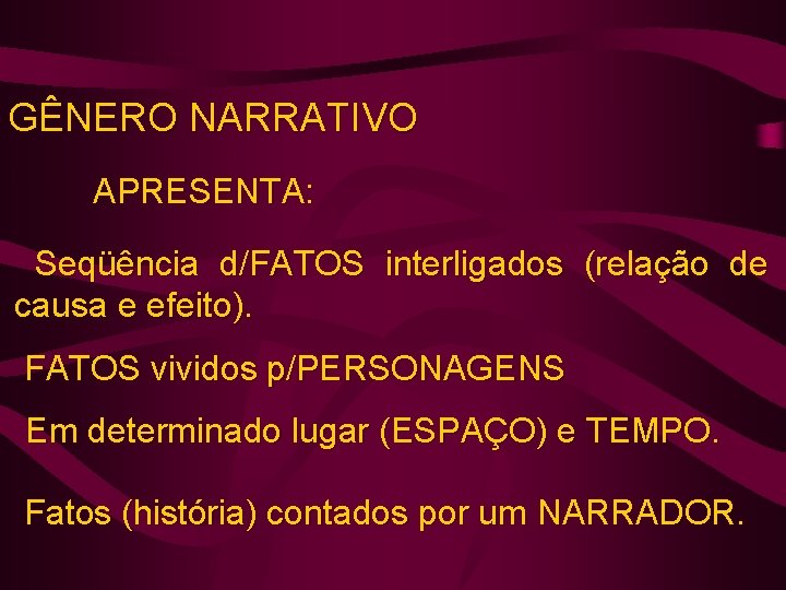 GÊNERO NARRATIVO APRESENTA: Seqüência d/FATOS interligados (relação de causa e efeito). FATOS vividos p/PERSONAGENS