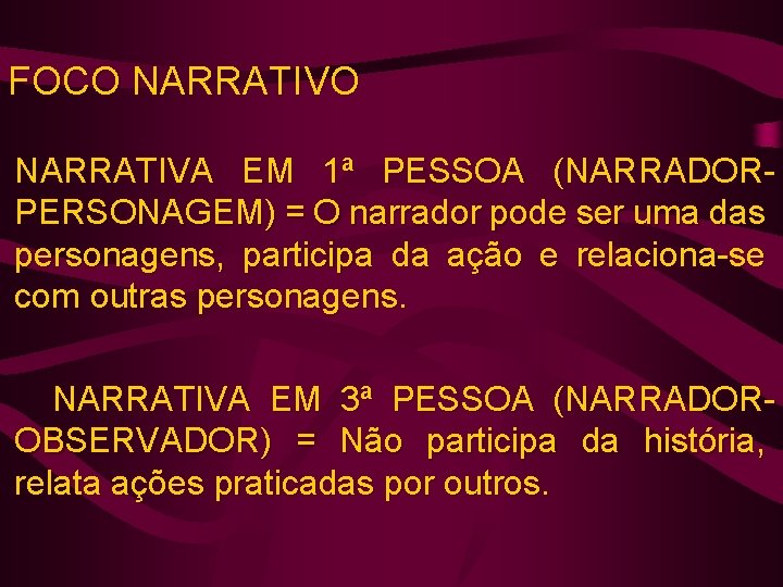 FOCO NARRATIVA EM 1ª PESSOA (NARRADORPERSONAGEM) = O narrador pode ser uma das personagens,