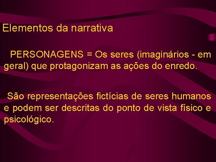 Elementos da narrativa PERSONAGENS = Os seres (imaginários - em geral) que protagonizam as