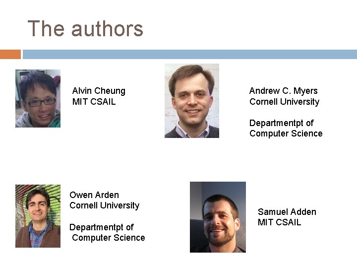 The authors Alvin Cheung MIT CSAIL Andrew C. Myers Cornell University Departmentpt of Computer