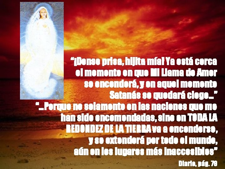 “¡Dense prisa, hijita mía! Ya está cerca el momento en que Mi Llama de