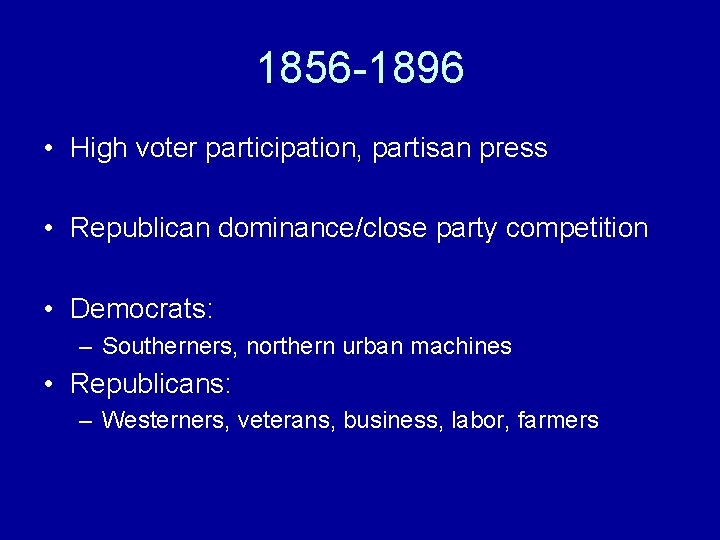 1856 -1896 • High voter participation, partisan press • Republican dominance/close party competition •