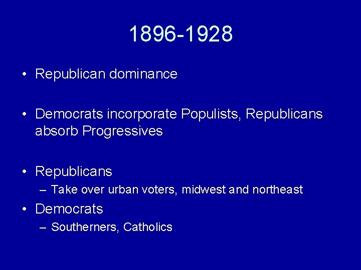 1896 -1928 • Republican dominance • Democrats incorporate Populists, Republicans absorb Progressives • Republicans