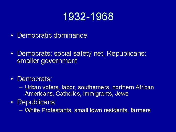 1932 -1968 • Democratic dominance • Democrats: social safety net, Republicans: smaller government •