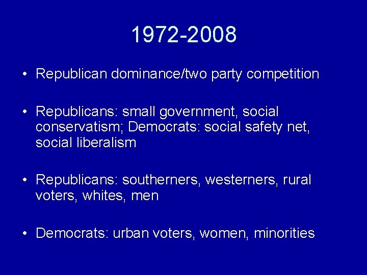 1972 -2008 • Republican dominance/two party competition • Republicans: small government, social conservatism; Democrats: