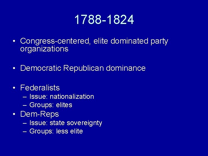 1788 -1824 • Congress-centered, elite dominated party organizations • Democratic Republican dominance • Federalists