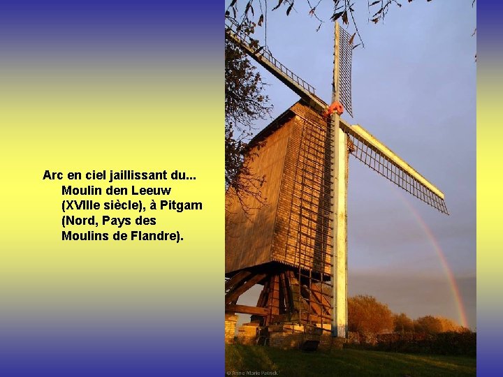 Arc en ciel jaillissant du. . . Moulin den Leeuw (XVIIIe siècle), à Pitgam