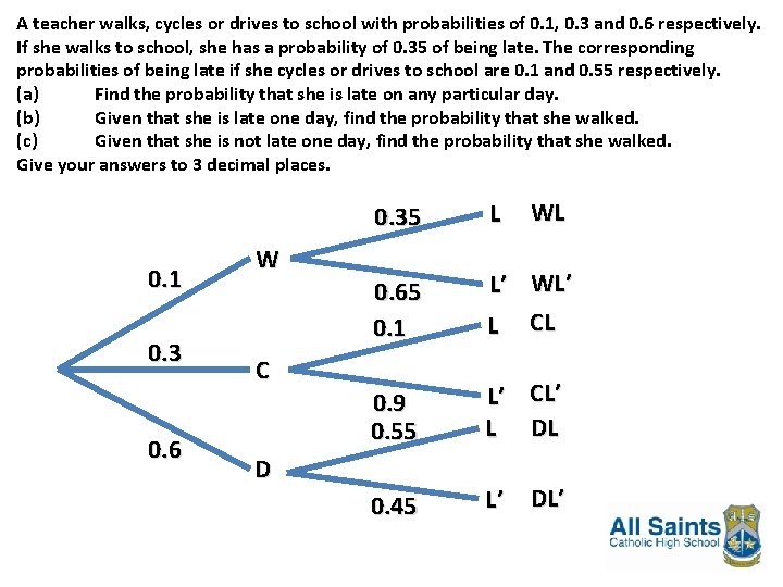 A teacher walks, cycles or drives to school with probabilities of 0. 1, 0. A teacher walks, cycles or drives to school with probabilities of 0. 1, 0.