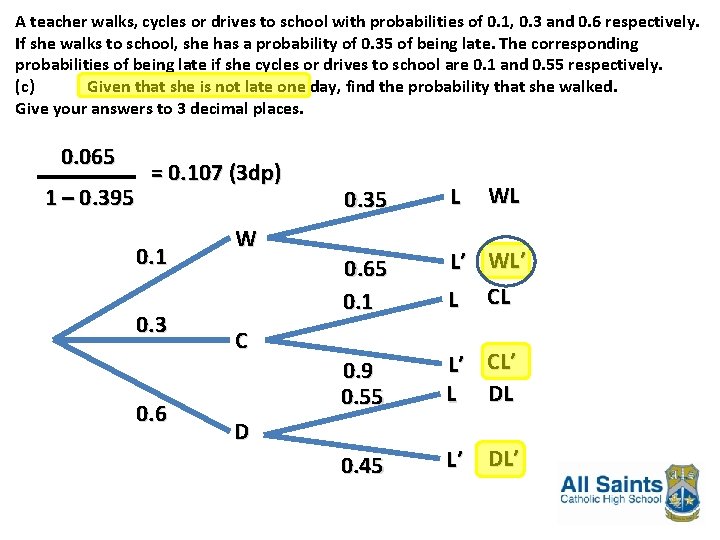 A teacher walks, cycles or drives to school with probabilities of 0. 1, 0. A teacher walks, cycles or drives to school with probabilities of 0. 1, 0.
