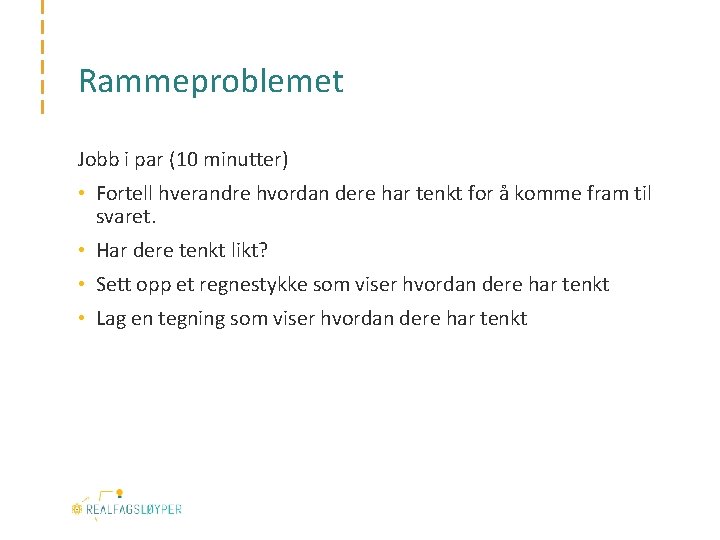 Rammeproblemet Jobb i par (10 minutter) • Fortell hverandre hvordan dere har tenkt for