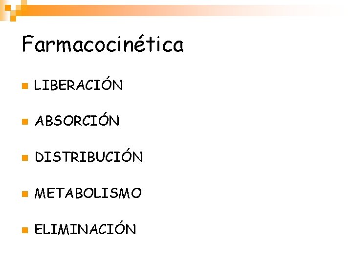 Farmacocinética n LIBERACIÓN n ABSORCIÓN n DISTRIBUCIÓN n METABOLISMO n ELIMINACIÓN 