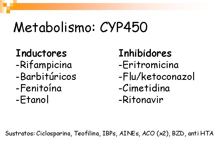 Metabolismo: CYP 450 Inductores -Rifampicina -Barbitúricos -Fenitoína -Etanol Inhibidores -Eritromicina -Flu/ketoconazol -Cimetidina -Ritonavir Sustratos:
