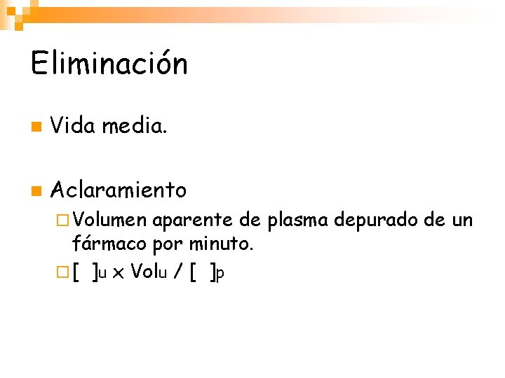 Eliminación n Vida media. n Aclaramiento ¨ Volumen aparente de plasma depurado de un