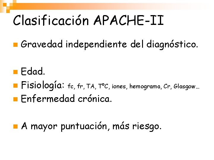Clasificación APACHE-II n Gravedad independiente del diagnóstico. Edad. n Fisiología: fc, fr, TA, TºC,