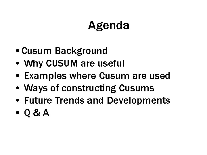 Agenda • Cusum Background • Why CUSUM are useful • Examples where Cusum are