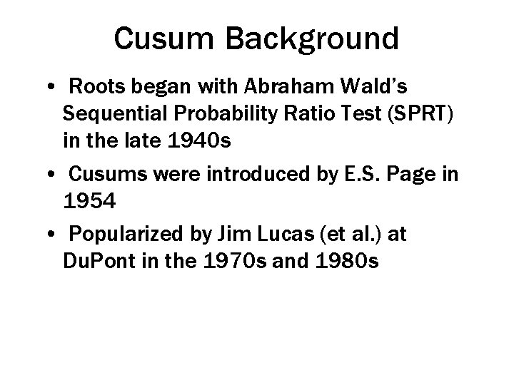 Cusum Background • Roots began with Abraham Wald’s Sequential Probability Ratio Test (SPRT) in