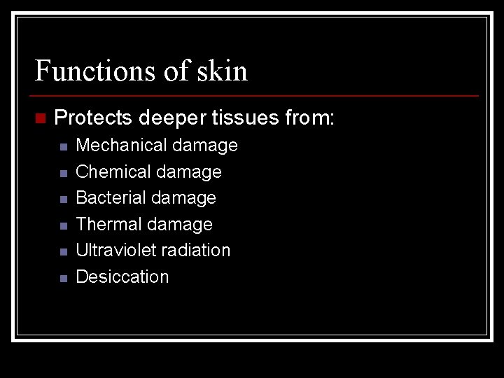 Functions of skin n Protects deeper tissues from: n n n Mechanical damage Chemical