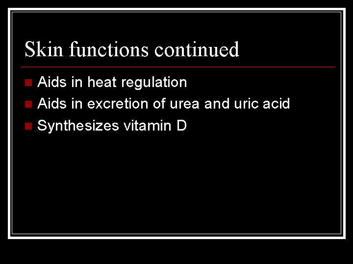 Skin functions continued Aids in heat regulation n Aids in excretion of urea and