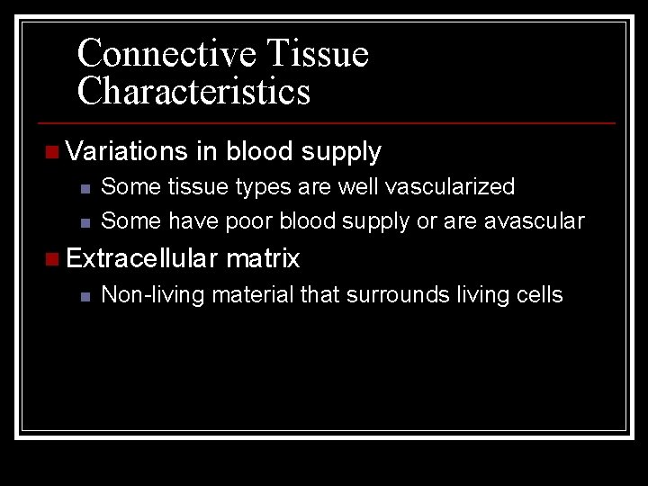 Connective Tissue Characteristics n Variations n n in blood supply Some tissue types are