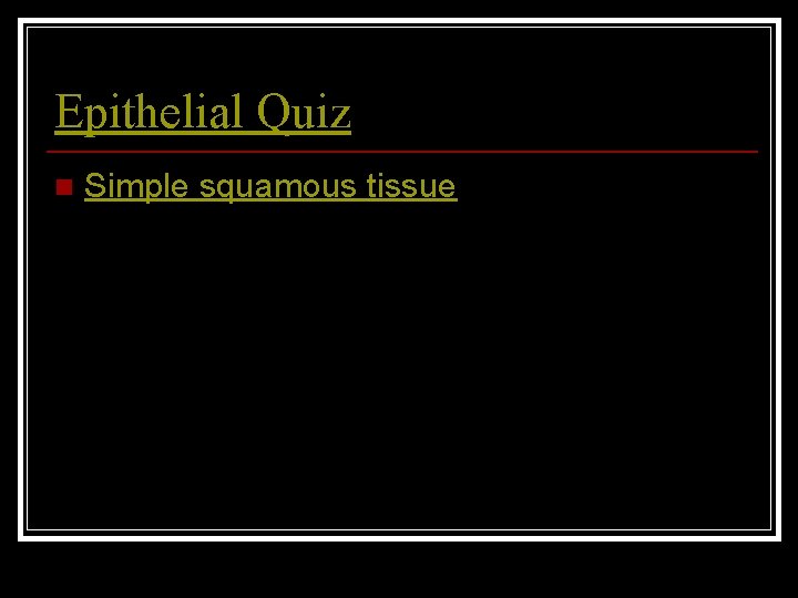 Epithelial Quiz n Simple squamous tissue 