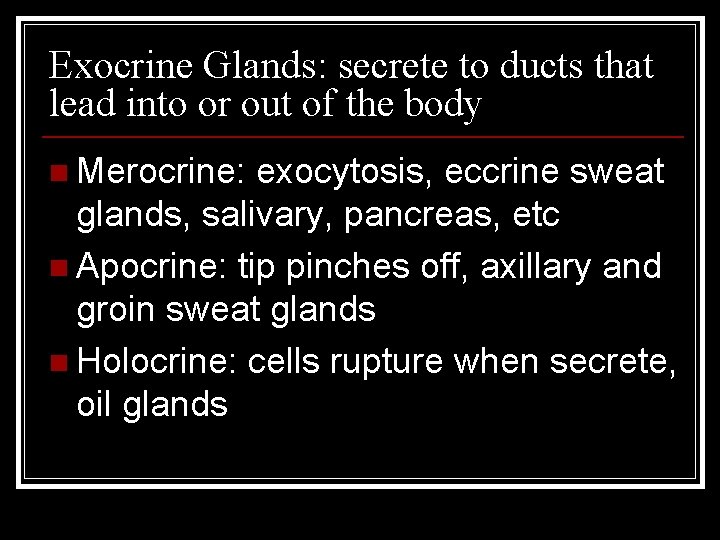 Exocrine Glands: secrete to ducts that lead into or out of the body n