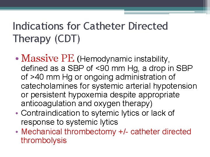 Indications for Catheter Directed Therapy (CDT) • Massive PE (Hemodynamic instability, defined as a
