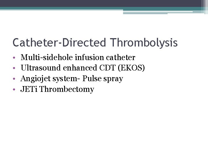 Catheter-Directed Thrombolysis • • Multi-sidehole infusion catheter Ultrasound enhanced CDT (EKOS) Angiojet system- Pulse