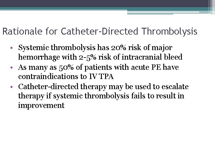 Rationale for Catheter-Directed Thrombolysis • Systemic thrombolysis has 20% risk of major hemorrhage with