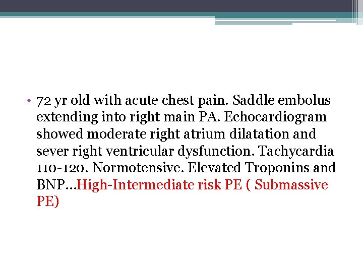  • 72 yr old with acute chest pain. Saddle embolus extending into right