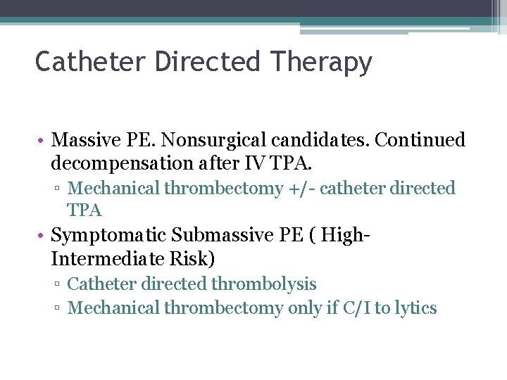 Catheter Directed Therapy • Massive PE. Nonsurgical candidates. Continued decompensation after IV TPA. ▫